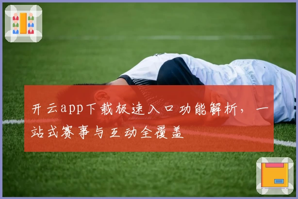 开云app下载极速入口功能解析，一站式赛事与互动全覆盖