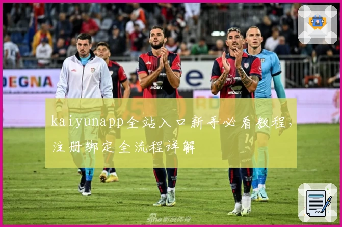 kaiyunapp全站入口新手必看教程，注册绑定全流程详解