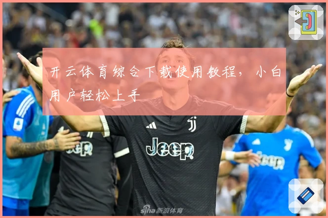 开云体育综合下载使用教程，小白用户轻松上手