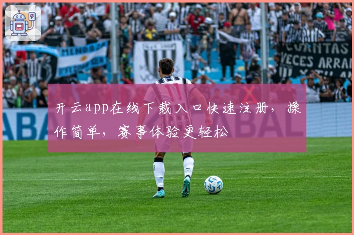 开云app在线下载入口快速注册,操作简单,赛事体验更轻松