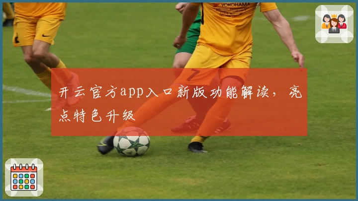 开云官方app入口新版功能解读，亮点特色升级
